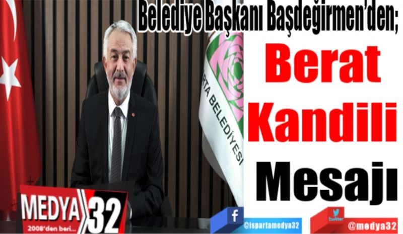 
Belediye Başkanı Başdeğirmen’den;  
Berat 
Kandili 
Mesajı
