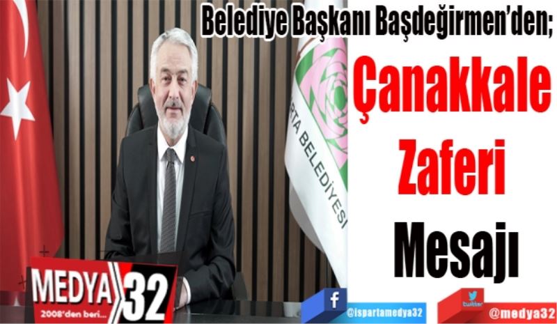 Belediye Başkanı Başdeğirmen’den; 
Çanakkale 
Zaferi 
Mesajı
