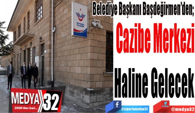 Belediye Başkanı Başdeğirmen’den; 
Cazibe Merkezi
Haline 
Gelecek 
