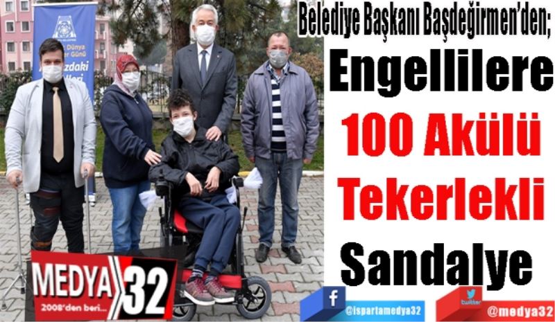 Belediye Başkanı Başdeğirmen’den; 
Engellilere
100 Akülü
Tekerlekli
Sandalye 
