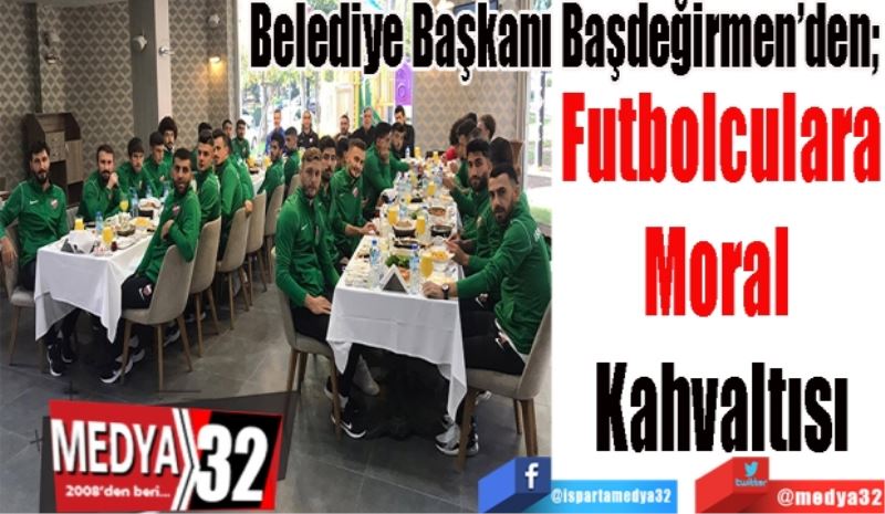 Belediye Başkanı Başdeğirmen’den; 
Futbolculara
Moral 
Kahvaltısı
