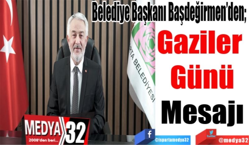 Belediye Başkanı Başdeğirmen’den; 
Gaziler 
Günü
Mesajı
