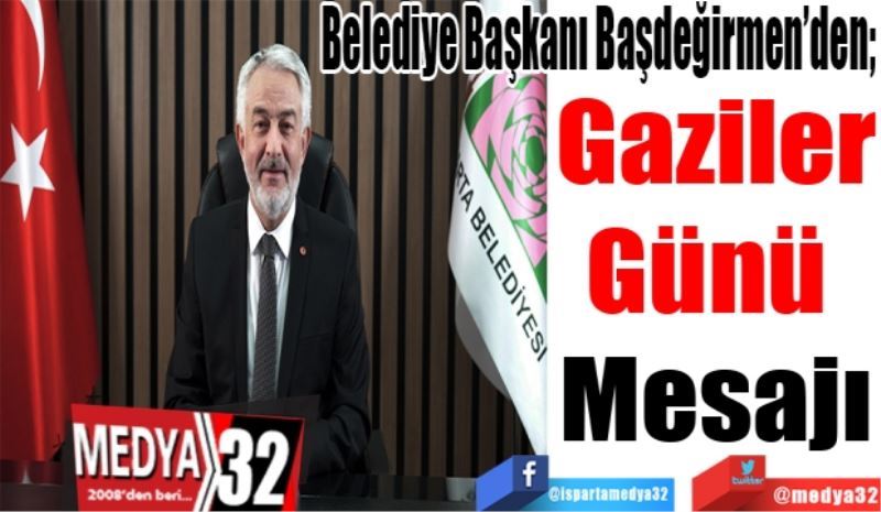 Belediye Başkanı Başdeğirmen’den; 
Gaziler
Günü 
Mesajı 
