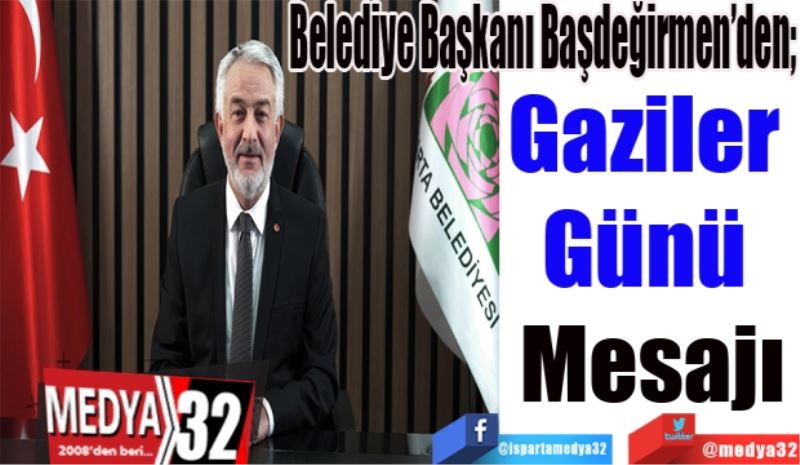 Belediye Başkanı Başdeğirmen’den; 
Gaziler 
Günü 
Mesajı 
