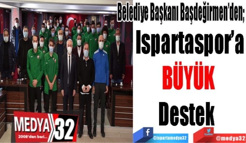 Belediye Başkanı Başdeğirmen’den; 
Ispartaspor’a
BÜYÜK 
Destek  
