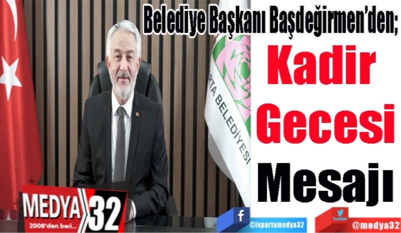 Belediye Başkanı Başdeğirmen’den; 
Kadir 
Gecesi
Mesajı
