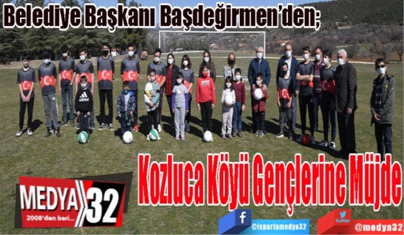 Belediye Başkanı Başdeğirmen’den; 
Kozluca Köyü Gençlerine Müjde 
