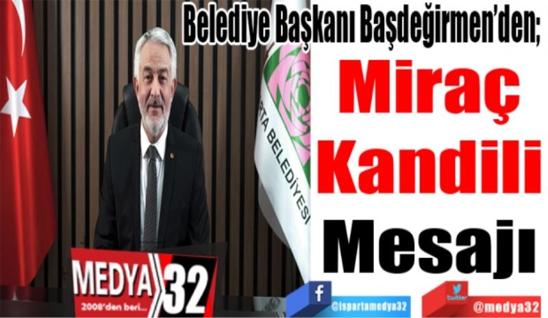 Belediye Başkanı Başdeğirmen’den; 
Miraç
Kandili
Mesajı
