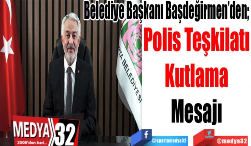 Belediye Başkanı Başdeğirmen’den; 
Polis Teşkilatı
Kutlama
Mesajı
