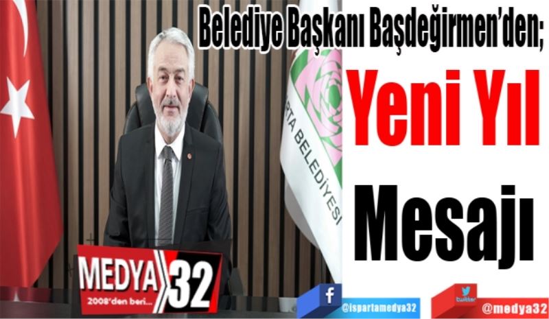 Belediye Başkanı Başdeğirmen’den; 
Yeni Yıl 
Mesajı 
