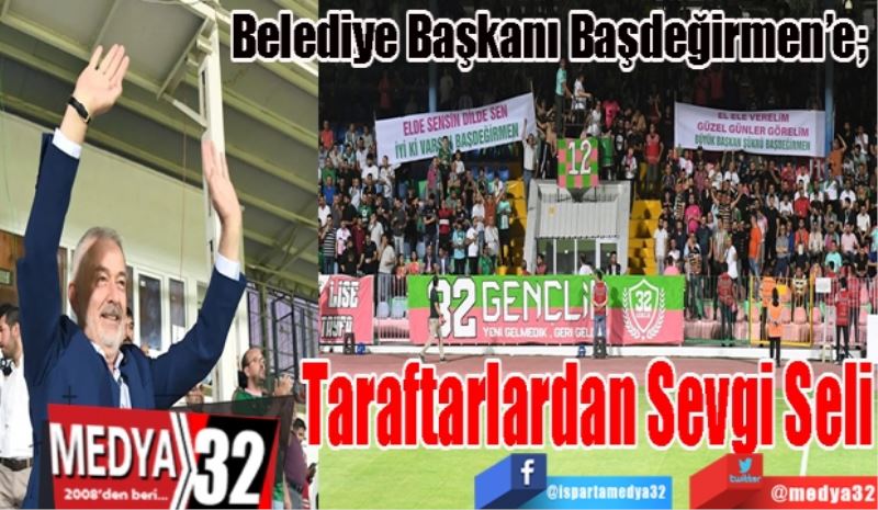 Belediye Başkanı Başdeğirmen’e; 
Taraftarlardan 
Sevgi Seli
