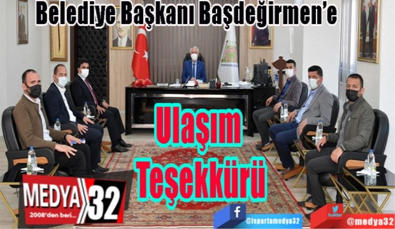 Belediye Başkanı Başdeğirmen’e 
Ulaşım 
Teşekkürü 
