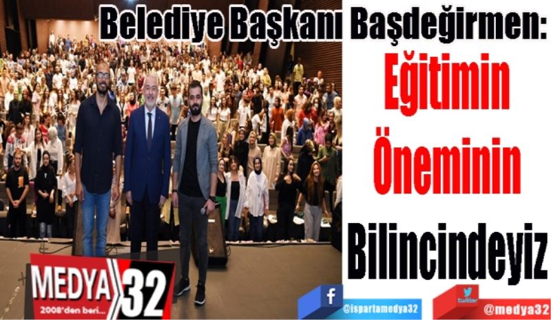 Belediye Başkanı Başdeğirmen: 
Eğitimin Öneminin Bilincindeyiz 
