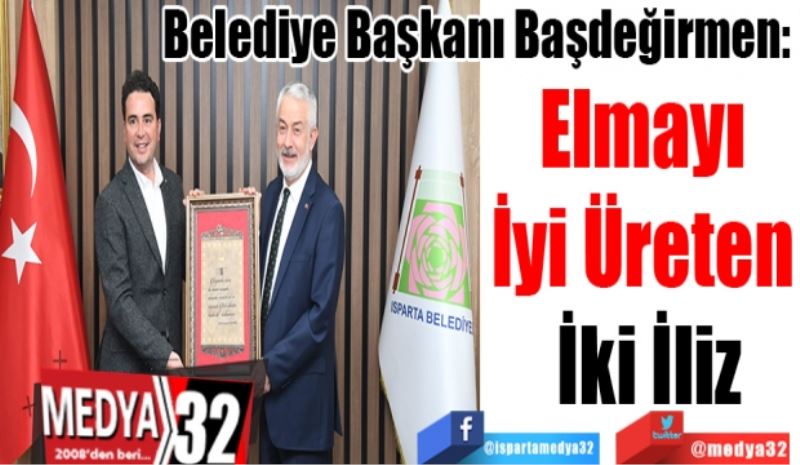 Belediye Başkanı Başdeğirmen: 
Elmayı 
İyi Üreten 
İki İliz 
