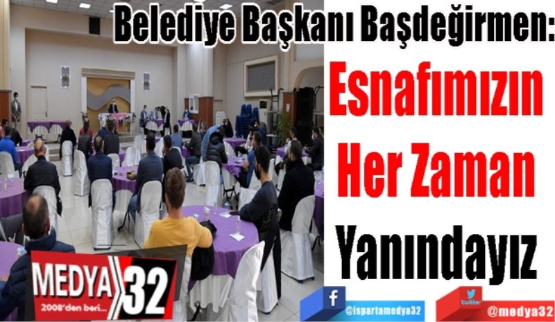 Belediye Başkanı Başdeğirmen:
Esnafımızın 
Her Zaman 
Yanındayız 
