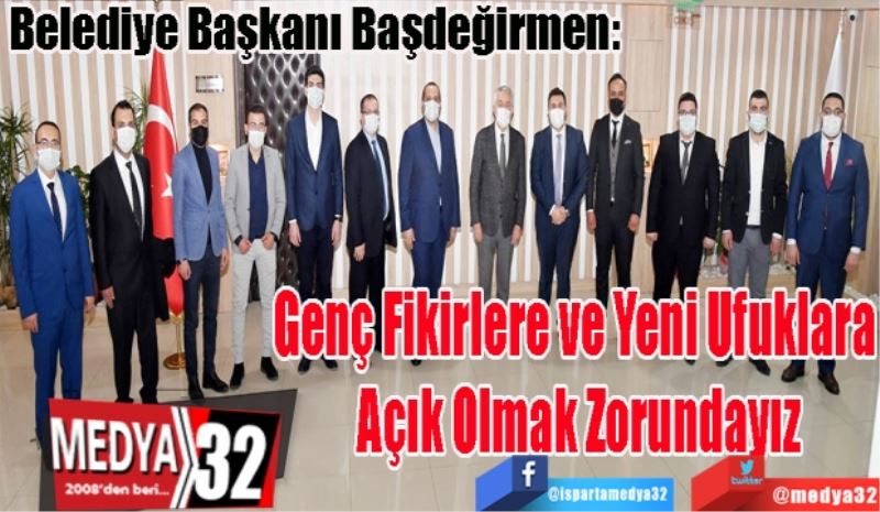 Belediye Başkanı Başdeğirmen: 
Genç Fikirlere ve 
Yeni Ufuklara Açık 
Olmak Zorundayız
