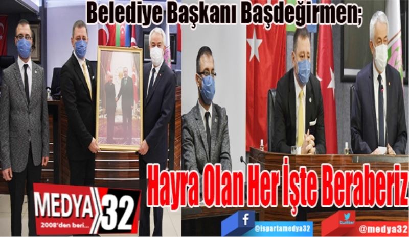 Belediye Başkanı Başdeğirmen; 
Hayra Olan Her 
İşte Beraberiz
