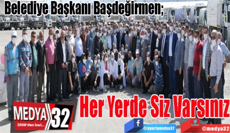 Belediye Başkanı Başdeğirmen; 
Her Yerde Siz Varsınız 
