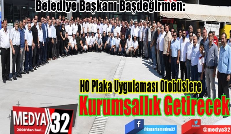 Belediye Başkanı Başdeğirmen:
HO Plaka Uygulaması Otobüslere
Kurumsallık Getirecek
