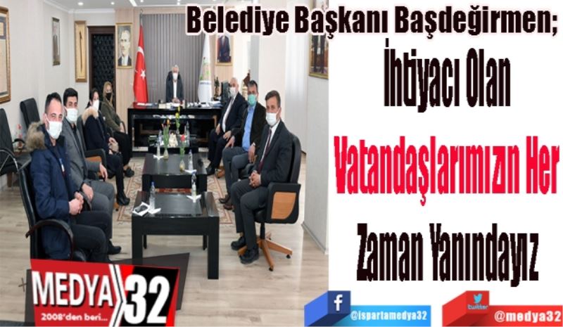 Belediye Başkanı Başdeğirmen; 
İhtiyacı Olan 
Vatandaşlarımızın Her 
Zaman Yanındayız 
