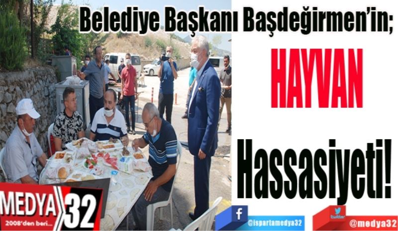 Belediye Başkanı Başdeğirmen’in; 
Hayvan 
Hassasiyeti! 
