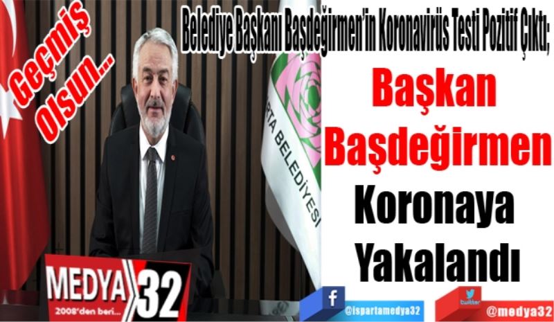 Belediye Başkanı Başdeğirmen’in Koronavirüs Testi Pozitif Çıktı; 
Başkan Başdeğirmen
Koronaya 
Yakalandı 
