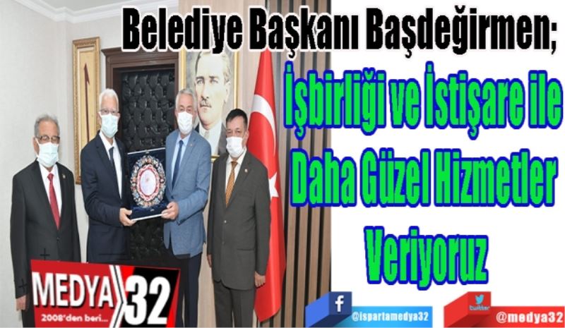 
Belediye Başkanı Başdeğirmen; 
İşbirliği ve İstişare ile 
Daha Güzel Hizmetler 
Veriyoruz
