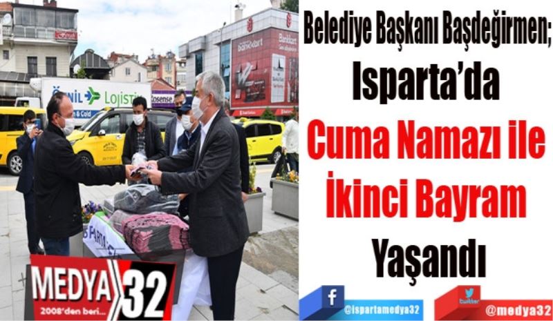 Belediye Başkanı Başdeğirmen; 
Isparta’da 
Cuma Namazı ile 
İkinci Bayram 
Yaşandı
