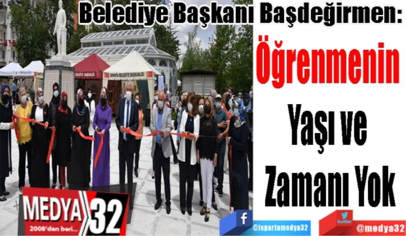 
Belediye Başkanı Başdeğirmen: 
Öğrenmenin 
Yaşı ve 
Zamanı Yok 
