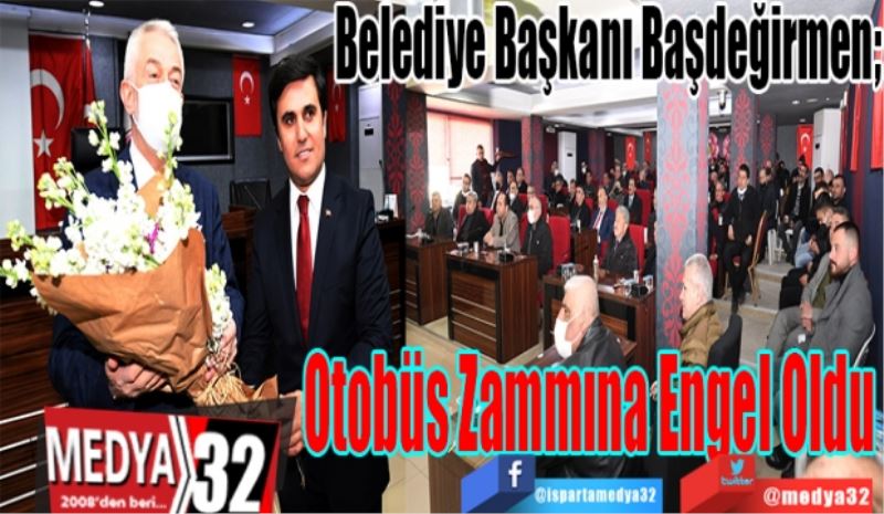 Belediye Başkanı Başdeğirmen; 
Otobüs Zammına Engel Oldu 
