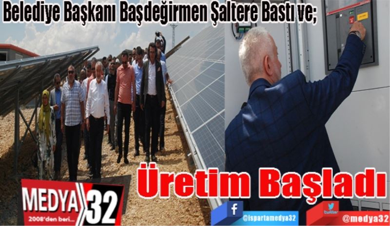 Belediye Başkanı Başdeğirmen Şaltere Bastı Ve; 
Üretim 
Başladı 
