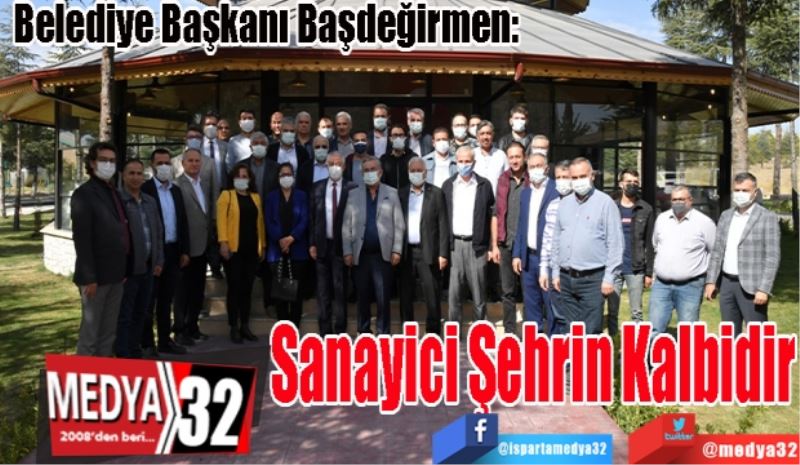 Belediye Başkanı Başdeğirmen: 
Sanayici Şehrin Kalbidir
