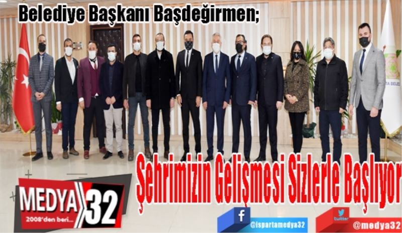 Belediye Başkanı Başdeğirmen; 
Şehrimizin 
Gelişmesi Sizlerle 
Başlıyor
