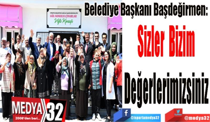 Belediye Başkanı Başdeğirmen: 
Sizler Bizim Değerlerimizsiniz 
