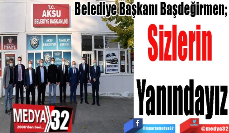 Belediye Başkanı Başdeğirmen; 
Sizlerin 
Yanındayız
