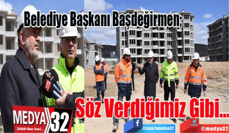 Belediye Başkanı Başdeğirmen; 
Söz Verdiğimiz Gibi…
