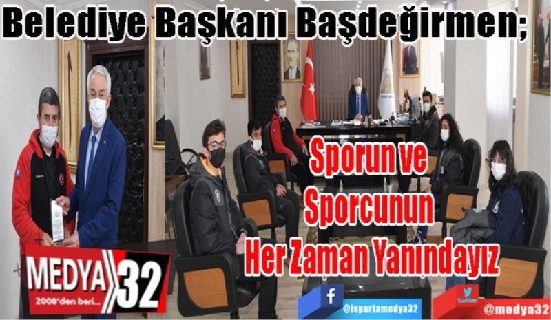 Belediye Başkanı Başdeğirmen; 
Sporun ve Sporcunun 
Her Zaman Yanındayız
