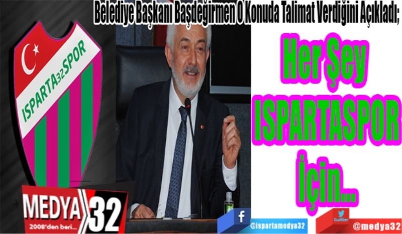 Belediye Başkanı Başdeğirmen Talimat O Konuda Verdiğini Açıkladı; 
Her Şey 
ISPARTASPOR
İçin…
