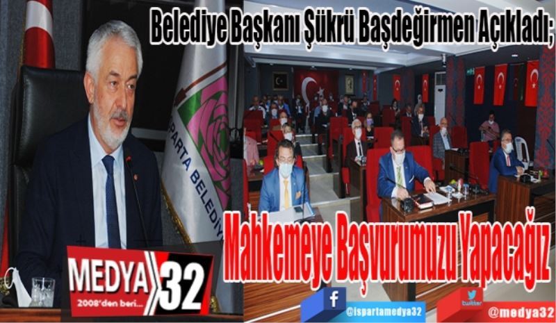 Belediye Başkanı Şükrü Başdeğirmen Açıkladı; 
Mahkemeye
Başvurumuzu
Yapacağız

