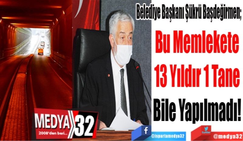 Belediye Başkanı Şükrü Başdeğirmen; 
Bu Memlekete 
13 Yıldır 1 Tane 
Bile Yapılmadı! 
