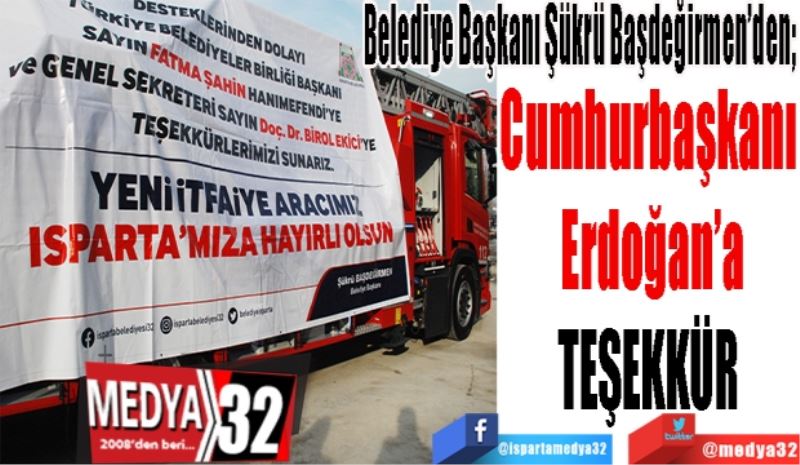 Belediye Başkanı Şükrü Başdeğirmen’den; 
Cumhurbaşkanı 
Erdoğan’a
TEŞEKKÜR 
