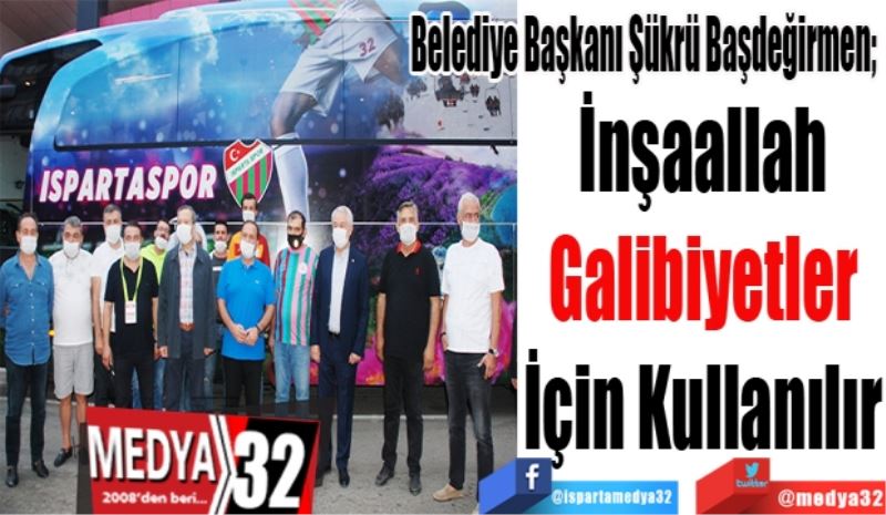 Belediye Başkanı Şükrü Başdeğirmen; 
İnşaallah
Galibiyetler
İçin Kullanılır
