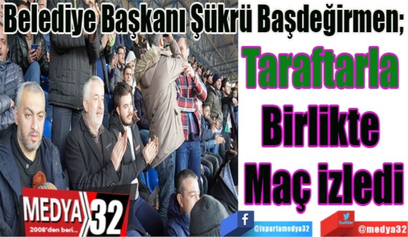 Belediye Başkanı Şükrü Başdeğirmen; 
Taraftarla 
Birlikte 
Maç izledi
