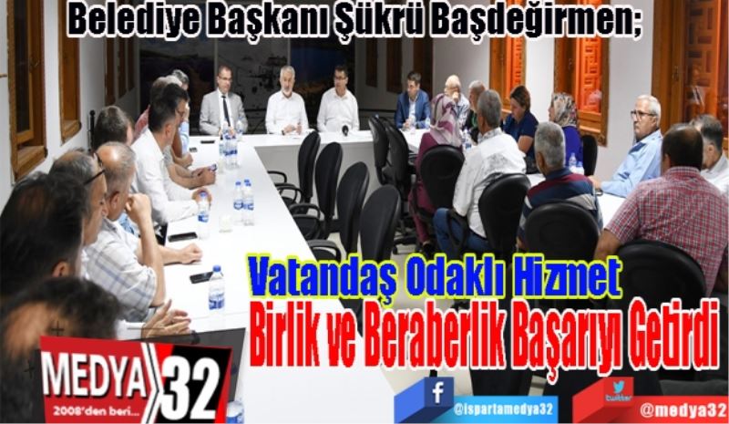 Belediye Başkanı Şükrü Başdeğirmen; 
Vatandaş Odaklı Hizmet
Birlik ve Beraberlik Başarıyı Getirdi 
