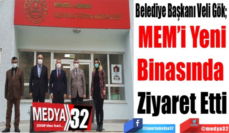 Belediye Başkanı Veli Gök;  
MEM’i Yeni
Binasında 
