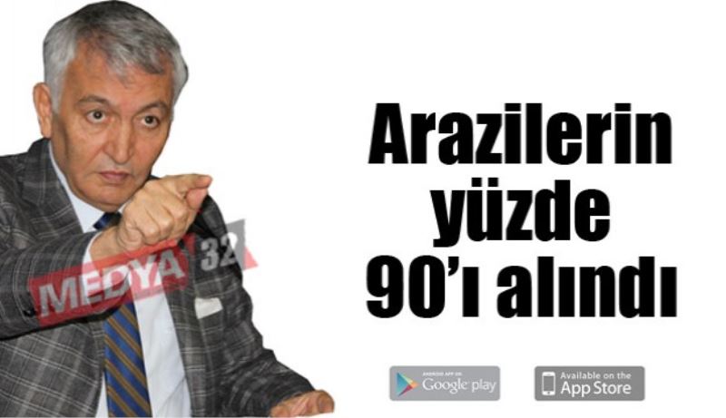 Arazilerin yüzde 90’ı alındı 