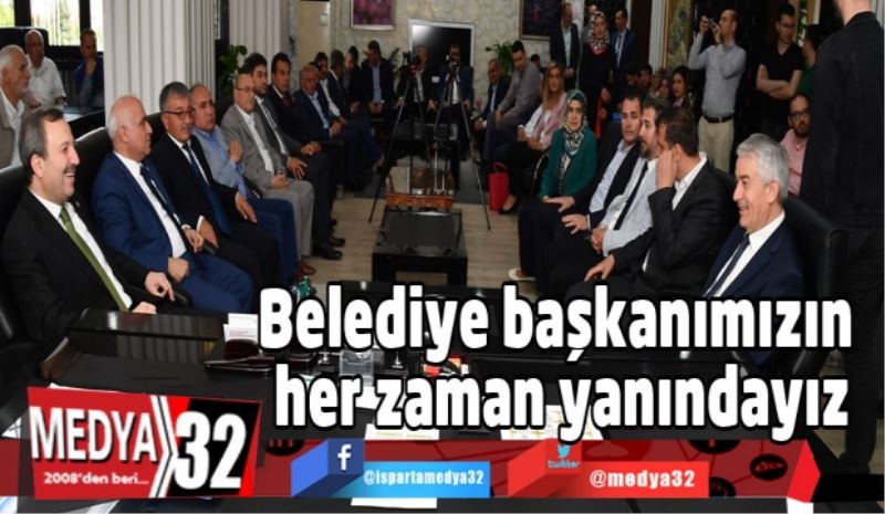 Belediye başkanımızın her zaman yanındayız