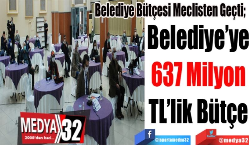 Belediye Bütçesi Meclisten Geçti;  
Belediye’ye 637 
Milyon TL’lik 
Bütçe 
