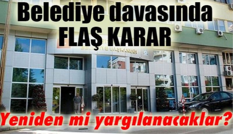Belediye davası için flaş karar