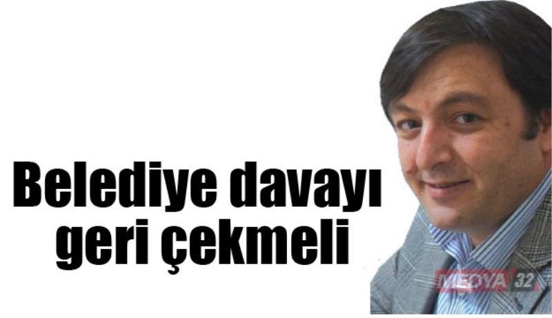 Belediye davayı geri çekmeli